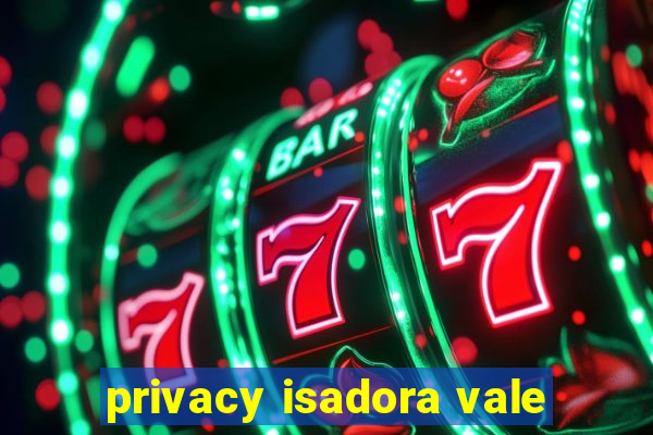 privacy isadora vale